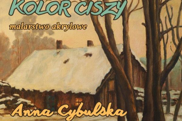 „Kolor ciszy” – malarstwo akrylowe Anny Cybulskiej