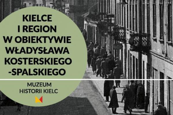 „Kielce i region w obiektywie Władysława Kosterskiego-Spalskiego” – wystawa w Muzeum Historii Kielc