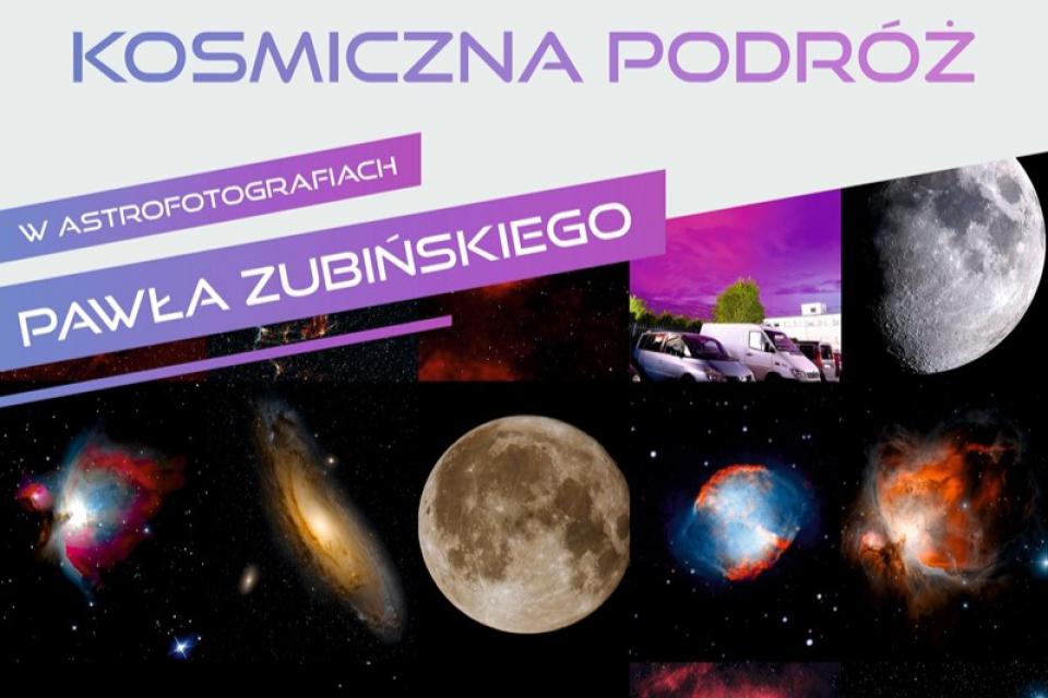 Wystawa „Kosmiczna podróż w astrofotografiach Pawła Zubińskiego”