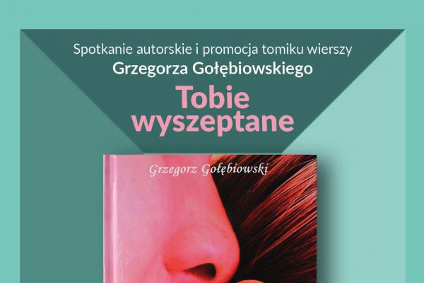Promocja tomiku poezji TOBIE WYSZEPTANE Grzegorza Gołębiowskiego
