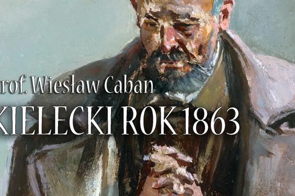 KIELECKI ROK 1863 – wykład prof. Wiesława Cabana