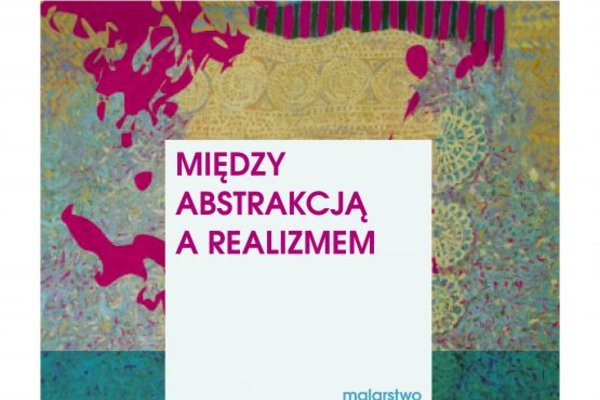 „Między abstrakcją a realizmem” - wystawa malarska