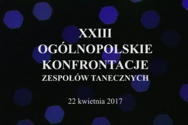 XXIII Ogólnopolskie Konfrontacje Zespołów Tanecznych Małogoszcz 2017